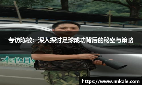 专访陈敏：深入探讨足球成功背后的秘密与策略